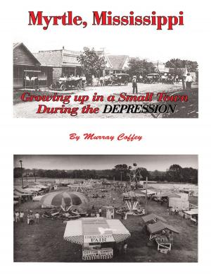 Cover of the book Myrtle, Mississippi Growing Up In a Small Town During the Depression by Darrel Newkirk MD, MPH