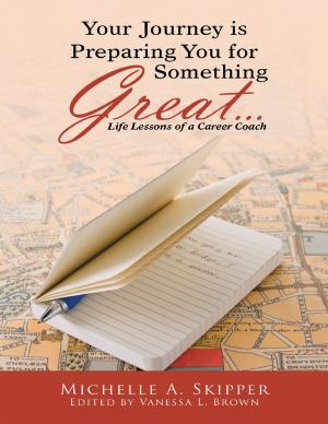 Cover of the book Your Journey Is Preparing You for Something Great…: Life Lessons of a Career Coach by Mort Greer