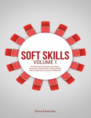 bigCover of the book Soft Skills Volume 1: A Collection of Strategies, Anecdotes, Techniques, Observations, Stories, Tactics, Advice, Experiences, Ideas, and Methods. by 