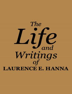 Cover of the book The Life and Writings of Laurence E. Hanna by Jamie Gilbert, Joshua Medcalf