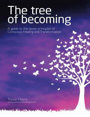 Cover of the book The Tree of Becoming: A Guide to the Seven Principles of Conscious Healing and Transformation by Sha Sha