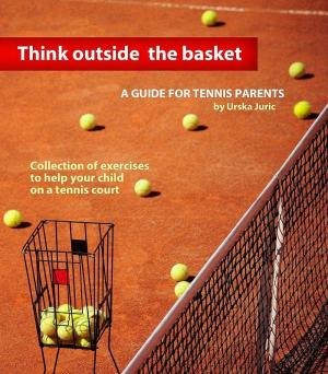Cover of the book Think Outside the Basket: A Guide for Tennis Parents by Doug Cabral