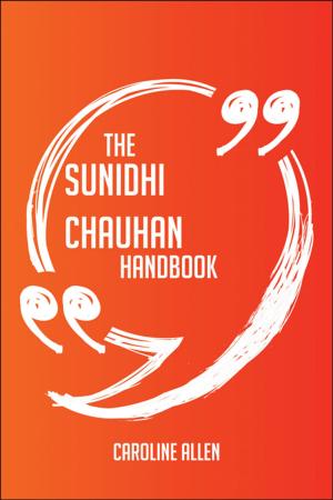 Cover of the book The Sunidhi Chauhan Handbook - Everything You Need To Know About Sunidhi Chauhan by Lance Kaufman