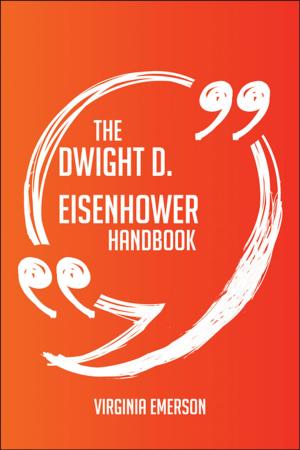 Cover of the book The Dwight D. Eisenhower Handbook - Everything You Need To Know About Dwight D. Eisenhower by Nicholas Lee