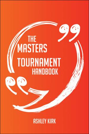 Cover of the book The Masters Tournament Handbook - Everything You Need To Know About Masters Tournament by Jo Franks