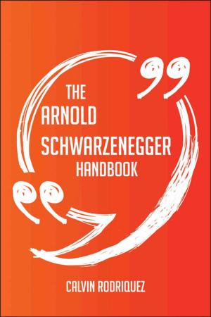 Book cover of The Arnold Schwarzenegger Handbook - Everything You Need To Know About Arnold Schwarzenegger
