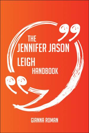 Cover of the book The Jennifer Jason Leigh Handbook - Everything You Need To Know About Jennifer Jason Leigh by Sawyer Nicole