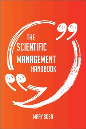 Cover of the book The Scientific Management Handbook - Everything You Need To Know About Scientific Management by Charles James Wills
