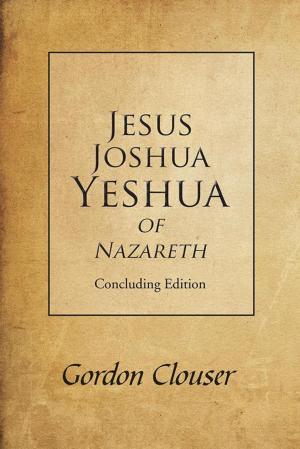 Cover of the book Jesus, Joshua, Yeshua of Nazareth by Irene M Herrera