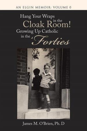 Cover of the book Hang Your Wraps in the Cloak Room! Growing up Catholic in the ‘Forties by John Kerr