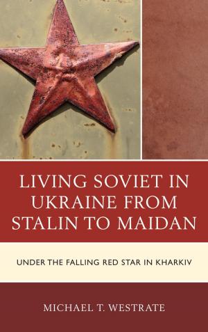 Cover of the book Living Soviet in Ukraine from Stalin to Maidan by Kelly Oliver, Cynthia Willett, Julie Willett, Naomi Zack, Anne-Marie Schultz, Jennifer Ingle, Lenore Wright