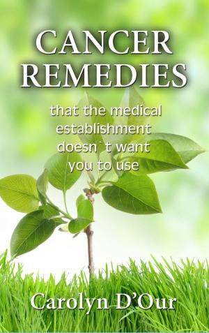 Cover of the book CANCER REMEDIES That The Medical Establishment Doesn't Want You To Use by Lisa A. Dabrowski