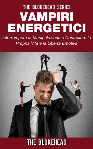 Book cover of Vampiri energetici :interrompere la manipolazione e controllare la propria vita e la libertà emotiva