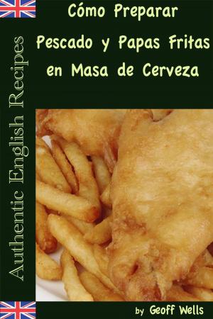 Book cover of Cómo Preparar Pescado y Papas Fritas en Masa de Cerveza (Auténticas Recetas Inglesas Libro 1)