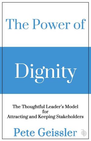 Cover of the book The Power of Dignity - The Thoughtful Leader’s Model for Sustainable Competitive Advantage by Pete Geissler