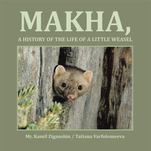 Cover of the book Makha, a History of the Life of a Little Weasel by Thomas D. Sharts M.Ed