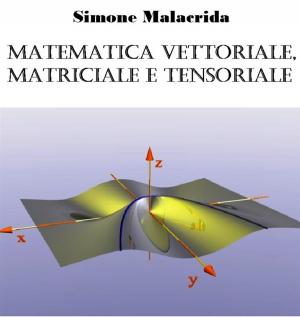 Cover of the book Matematica vettoriale, matriciale e tensoriale by Simone Malacrida