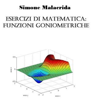 Cover of the book Esercizi di matematica: funzioni goniometriche by Simone Malacrida