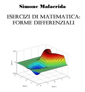 Cover of the book Esercizi di matematica: forme differenziali by Simone Malacrida, Simone Malacrida