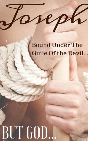 Cover of the book JOSEPH: Bound Under The Guile Of the Devil...BUT GOD... by Dedric Hubbard