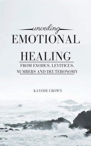 Book cover of Unveiling Emotional Healing From Exodus, Leviticus, Numbers and Deuteronomy