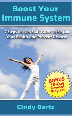 Cover of the book Boost Your Immune System, 7 Steps You Can Start Today To Regain Your Health And Prevent Disease by Laura Borsetti