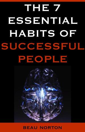 Cover of the book The 7 Essential Habits of Successful People by Beau Norton