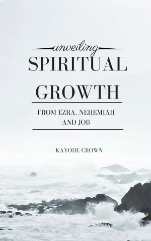 Book cover of Unveiling Spiritual Growth From Ezra, Nehemiah and Job