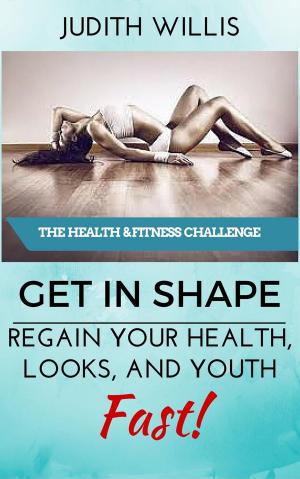 Cover of GET IN SHAPE! Regain Your Health, Looks, And Youth – Fast! The Health & Fitness Challenge