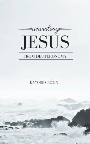 Cover of the book Unveiling Jesus From Deuteronomy by Patrick Trujillo