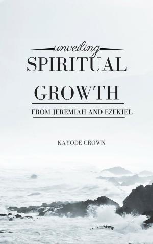 Book cover of Unveiling Spiritual Growth From Jeremiah and Ezekiel