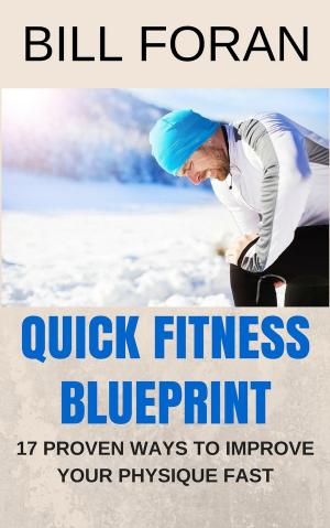 Book cover of Quick Fitness Blueprint - 17 Ways To Improve Your Physique Fast