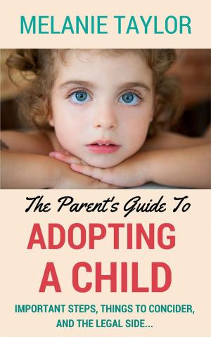 Book cover of The Parent's Guide To Adopting A Child - Important Steps, Things To Consider, And The Legal Side...