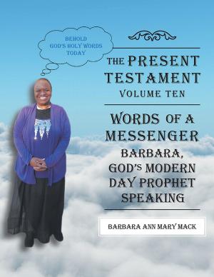 Cover of the book The Present Testament-Volume Ten - Words of a Messanger by Apostle Elishaphat