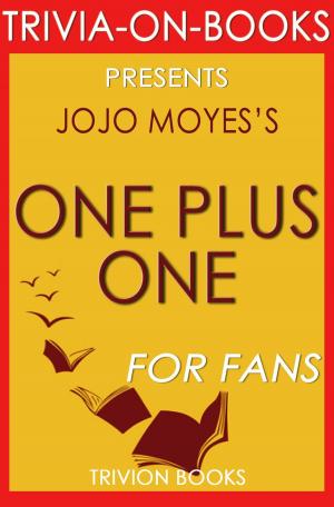 Cover of the book One Plus One: A Novel By Jojo Moyes (Trivia-On-Books) by SongTrivia