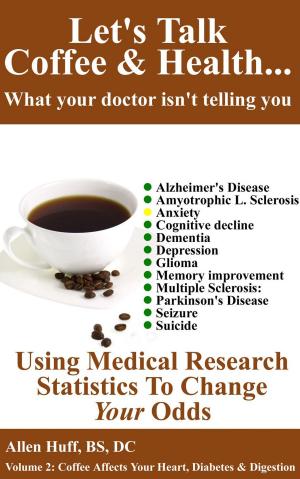Cover of the book Let's Talk Coffee & Health... What Your Doctor Isn't Telling You: Coffee's Relationship To Brain Health by 