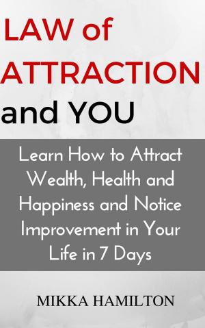 Cover of Law of Attraction and You: Learn How to Attract Wealth, Health, Happiness and Notice Improvement in Your Life in 7 Days