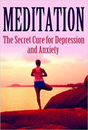 Book cover of Meditation: The Secret Cure for Depression and Anxiety