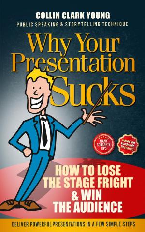Cover of the book Why Your Presentation Sucks - How to Lose the Stage Fright & Win by Philip St Lawrence