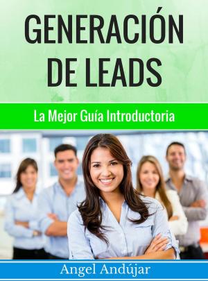 Cover of the book Generación De Leads | La Unica Guía Que Necesitarás ¿Quieres Más Leads En Social Media, Bing, Goolge, Offline Y Más...? by Derek Doepker