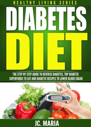 Cover of the book Diabetes Diet: The Step by Step Guide to Reverse Diabetes, Top Diabetic Superfoods to Eat and Diabetic Recipes to Lower Blood Sugar by Katwamba Simwanza