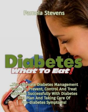 Cover of Diabetes What to Eat!: The Ultimate Diabetes Management Guide To Prevent, Control And Treat Diabetes Successfully With Diabetes Diet Plan And Taking Care Of Pre-Diabetes Symptoms!
