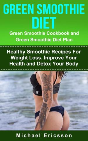 Book cover of Green Smoothie Diet: Green Smoothie Cookbook and Greean Smoothie Diet Plan: Healthy Smoothie Recipes For Weight Loss, Improve Your Health and Detox Your Body