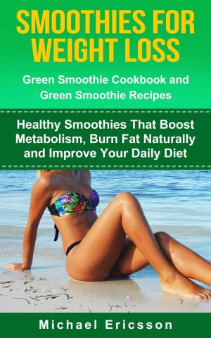 Cover of Smoothie For Weight Loss: Green Smoothie Cookbook and Green Smoothie Recipes: Healthy Smoothies That Boost Metabolism, Burn Fat Naturally and Improve Your Daily Diet