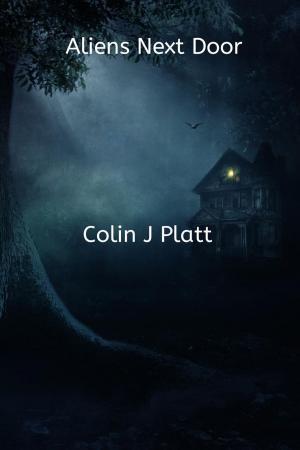 Cover of the book Aliens Next Door by Colin J Platt
