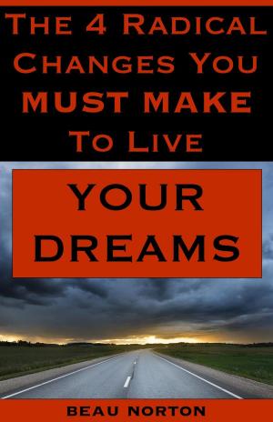 Book cover of The 4 Radical Changes You Must Make to Live Your Dreams