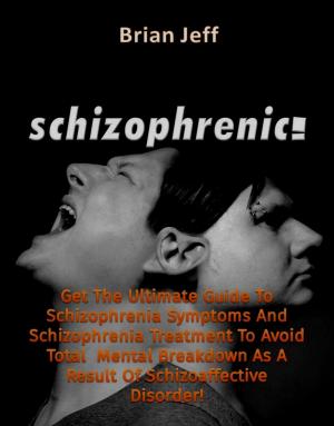 Cover of the book Schizophrenic! : Get The Ultimate Guide To Schizophrenia Symptoms And Schizophrenia Treatment To Avoid Total Mental Breakdown As A Result Of Schizoaffective Disorder! by Francisco Alcaina