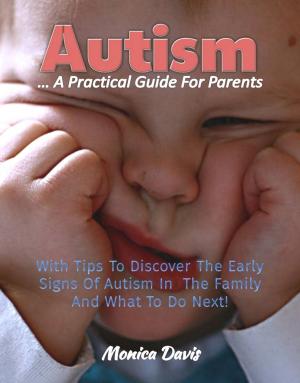 Book cover of Autism A Practical Guide For Parents: With Tips To Discover Early Signs Of Autism In The Family And What To Do Next!