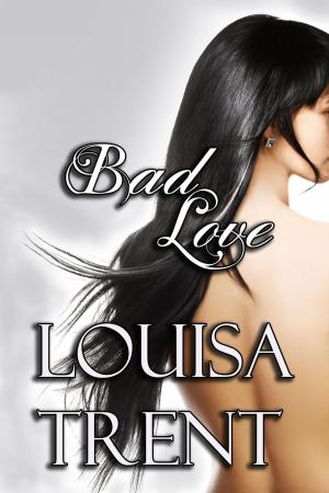 Cover of the book Bad Love by Louisa Trent