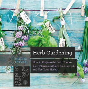 Cover of the book Herb Gardening: How to Prepare the Soil, Choose Your Plants, and Care For, Harvest, and Use Your Herbs by Suzy Scherr